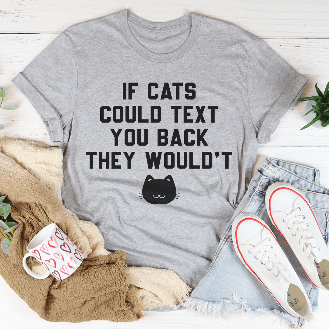 If Cats Could Text You Back Tee-2
