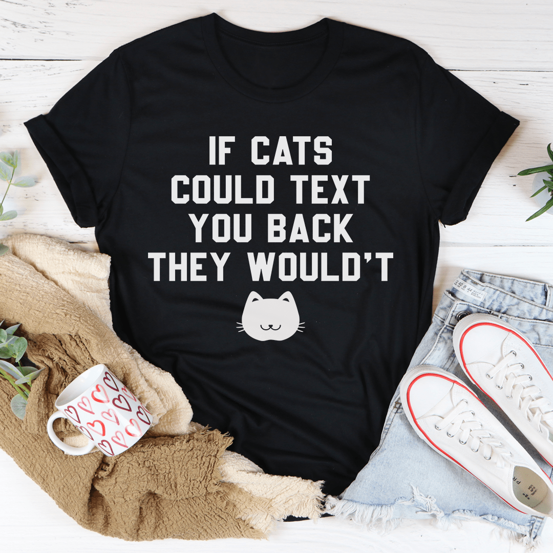 If Cats Could Text You Back Tee-3