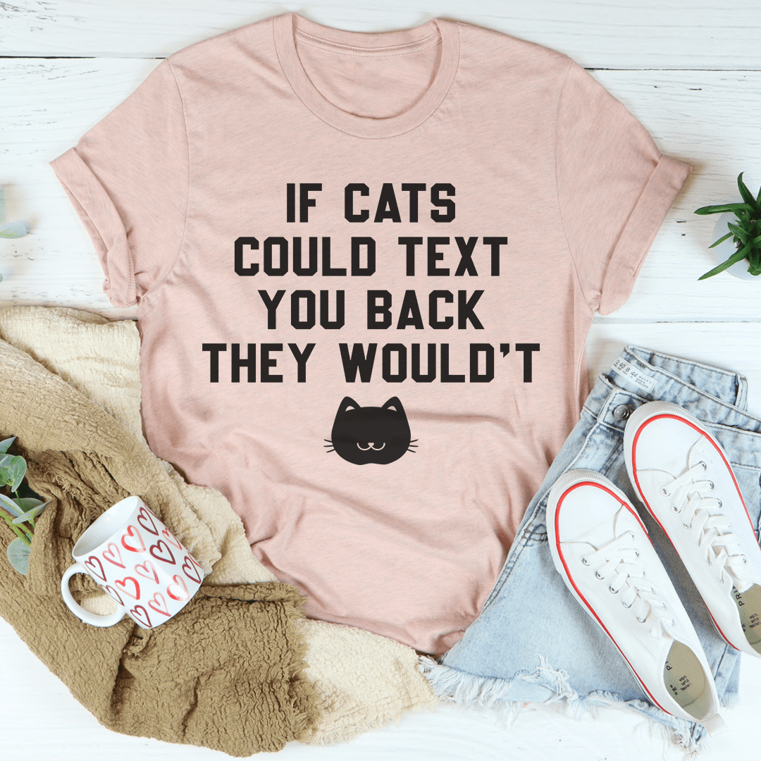 If Cats Could Text You Back Tee-0